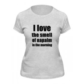 Женская футболка с принтом I love the smell of napalm in the morning в Рязани,  |  | 