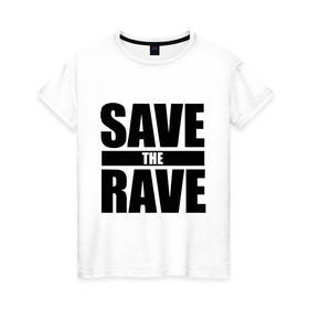 Женская футболка хлопок с принтом save the rave в Рязани, 100% хлопок | прямой крой, круглый вырез горловины, длина до линии бедер, слегка спущенное плечо | rave | save the rave | музыка | рейв | фестиваль | электронная музыка