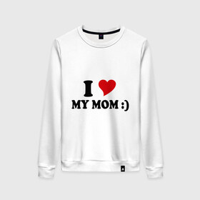 Женский свитшот хлопок с принтом I love my mom в Рязани, 100% хлопок | прямой крой, круглый вырез, на манжетах и по низу широкая трикотажная резинка  | i love | дети | для мамы | любимая мама | мама | маме | мамочка | мамуля | ребенок | родители | сердечко | сердце | я люблю маму