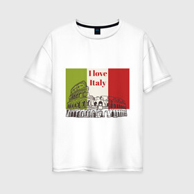 Женская футболка хлопок Oversize с принтом Я love Италия в Рязани, 100% хлопок | свободный крой, круглый ворот, спущенный рукав, длина до линии бедер
 | i love italy | италия | колизей | рим | флаг италии | я люблю италию