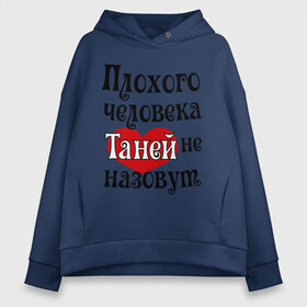 Женское худи Oversize хлопок с принтом Плохая Таня в Рязани, френч-терри — 70% хлопок, 30% полиэстер. Мягкий теплый начес внутри —100% хлопок | боковые карманы, эластичные манжеты и нижняя кромка, капюшон на магнитной кнопке | Тематика изображения на принте: tanya | женское имя | имена | прикольная надпись | сердечко | сердце | таня | татьяна