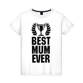 Женская футболка хлопок с принтом Best mum ever в Рязани, 100% хлопок | прямой крой, круглый вырез горловины, длина до линии бедер, слегка спущенное плечо | best mum ever | лучшая мама | мама | подарок маме | самая лучшая мама