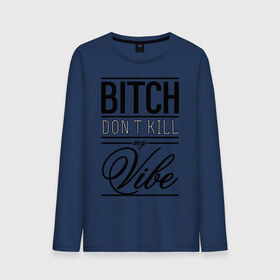 Мужской лонгслив хлопок с принтом Bitch don `t kill my vibe в Рязани, 100% хлопок |  | swag | swag style | атмосфера | одежда сваг | сваг | сваг стиль | свег | свог | своя атмосфера | свэг | типографика