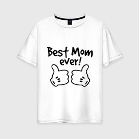Женская футболка хлопок Oversize с принтом Best Mom ever! (самая лучшая мама) в Рязани, 100% хлопок | свободный крой, круглый ворот, спущенный рукав, длина до линии бедер
 | бест мам | мама | подарки родным | подарок маме