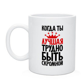 Кружка с принтом Когда ты лучшая трудно быть скромной в Рязани, керамика | объем — 330 мл, диаметр — 80 мм. Принт наносится на бока кружки, можно сделать два разных изображения | девушкам | корона | о себе | пафосные | прикольные надписи | характер