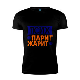 Мужская футболка премиум с принтом Физрук: псих жарит парит в Рязани, 92% хлопок, 8% лайкра | приталенный силуэт, круглый вырез ворота, длина до линии бедра, короткий рукав | жарит | жирная | олег евгеньевич | парит | писю к носу | прикольные фразы | псих | саша мамаева | сериал | тнт | физрук | фома