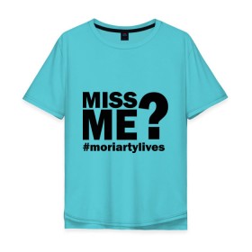 Мужская футболка хлопок Oversize с принтом Miss me? Moriarty в Рязани, 100% хлопок | свободный крой, круглый ворот, “спинка” длиннее передней части | lives | me | miss | moriarty | жив | мне | мориарти | скучал | хештег | хэштег