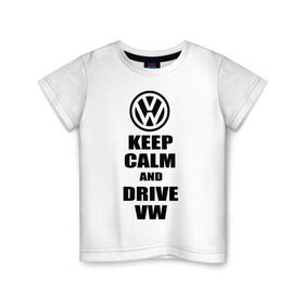 Детская футболка хлопок с принтом Keep calm and drive vw в Рязани, 100% хлопок | круглый вырез горловины, полуприлегающий силуэт, длина до линии бедер | calm | drive | keep | volkswagen | веди | води | вольксваген | оставайся | сохраняй | спокойствие