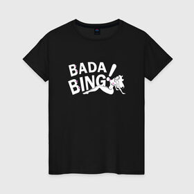 Женская футболка хлопок с принтом Bada Bing! в Рязани, 100% хлопок | прямой крой, круглый вырез горловины, длина до линии бедер, слегка спущенное плечо | sopranos | бада бинг | клан сопрано