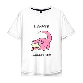 Мужская футболка хлопок Oversize с принтом Slowepoke i choose you в Рязани, 100% хлопок | свободный крой, круглый ворот, “спинка” длиннее передней части | choose you | pokemon | slowepoke | покемон | покемоны | слоупок | я выбираю