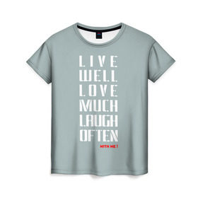 Женская футболка 3D с принтом Живи, Люби, Смейся в Рязани, 100% полиэфир ( синтетическое хлопкоподобное полотно) | прямой крой, круглый вырез горловины, длина до линии бедер | laugh | live | живи | люби | о.м.с.к. | смейся