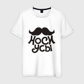 Мужская футболка хлопок с принтом Носи усы! Wear mustache! в Рязани, 100% хлопок | прямой крой, круглый вырез горловины, длина до линии бедер, слегка спущенное плечо. | 