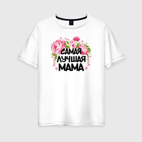 Женская футболка хлопок Oversize с принтом Самая лучшая мама в Рязани, 100% хлопок | свободный крой, круглый ворот, спущенный рукав, длина до линии бедер
 | 14 февраля | 8 марта | любимая мама | мама | подарок маме | самая лучшая | самая лучшая мама