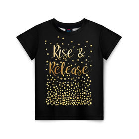 Детская футболка 3D с принтом Rise & Release в Рязани, 100% гипоаллергенный полиэфир | прямой крой, круглый вырез горловины, длина до линии бедер, чуть спущенное плечо, ткань немного тянется | gold | luxury | motivation | release | rise | vip | золото | лакшери | мотивация | подъем | премиум | реализация