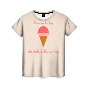 Женская футболка 3D с принтом All you need is love в Рязани, 100% полиэфир ( синтетическое хлопкоподобное полотно) | прямой крой, круглый вырез горловины, длина до линии бедер | food | ice cream | love | вкусно | еда | мороженое