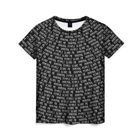 Женская футболка 3D с принтом Normal people scare me в Рязани, 100% полиэфир ( синтетическое хлопкоподобное полотно) | прямой крой, круглый вырез горловины, длина до линии бедер | horror | люди | нормальные | пугают | текст | ужас | цитата | чернобелый