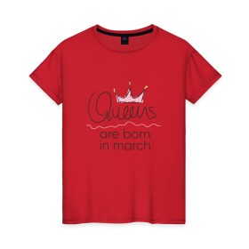 Женская футболка хлопок с принтом Королевы рождаются в марте в Рязани, 100% хлопок | прямой крой, круглый вырез горловины, длина до линии бедер, слегка спущенное плечо | queen march
