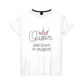 Женская футболка хлопок с принтом Королевы рождаются в августе в Рязани, 100% хлопок | прямой крой, круглый вырез горловины, длина до линии бедер, слегка спущенное плечо | queen august