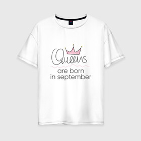 Женская футболка хлопок Oversize с принтом Королевы рождаются в сентябре в Рязани, 100% хлопок | свободный крой, круглый ворот, спущенный рукав, длина до линии бедер
 | queen september
