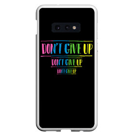 Чехол для Samsung S10E с принтом Dont give up в Рязани, Силикон | Область печати: задняя сторона чехла, без боковых панелей | не сдавайся | светящиеся | флуоресцентный | флюр | флюровый