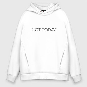 Мужское худи Oversize хлопок с принтом not today в Рязани, френч-терри — 70% хлопок, 30% полиэстер. Мягкий теплый начес внутри —100% хлопок | боковые карманы, эластичные манжеты и нижняя кромка, капюшон на магнитной кнопке | not today