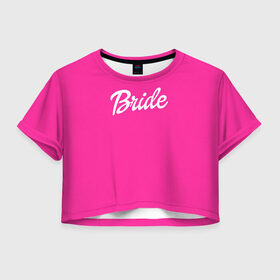Женская футболка 3D укороченная с принтом Барби Bride в Рязани, 100% полиэстер | круглая горловина, длина футболки до линии талии, рукава с отворотами | badgirl | barbie | beach party | beaches | bride | crew | girl | girlfriends | henparty | pink | power | princess | real girls | superbride | team | девичник | для влюбленных | для подруг | замуж | море | невеста | отдых | пляж | пляжная вечеринка | подру