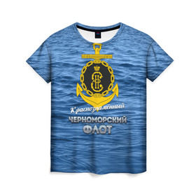Женская футболка 3D с принтом Черноморский флот в Рязани, 100% полиэфир ( синтетическое хлопкоподобное полотно) | прямой крой, круглый вырез горловины, длина до линии бедер | вмф | кчф | флот | черноморский флот. чф