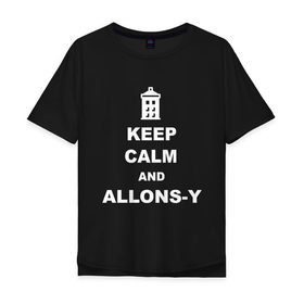 Мужская футболка хлопок Oversize с принтом Keep calm and allons-y в Рязани, 100% хлопок | свободный крой, круглый ворот, “спинка” длиннее передней части | Тематика изображения на принте: keep calm | арт | доктор кто | надпись | сериал | сохраняйте спокойствие | тардис | фильмы