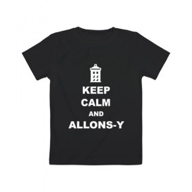 Детская футболка хлопок с принтом Keep calm and allons-y в Рязани, 100% хлопок | круглый вырез горловины, полуприлегающий силуэт, длина до линии бедер | Тематика изображения на принте: keep calm | арт | доктор кто | надпись | сериал | сохраняйте спокойствие | тардис | фильмы