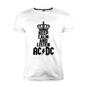 Мужская футболка премиум с принтом Keep calm and listen AC/DC в Рязани, 92% хлопок, 8% лайкра | приталенный силуэт, круглый вырез ворота, длина до линии бедра, короткий рукав | ac dc | acdc | австралийская | альбом | ангус янг | блюз рок | гитара | головы | группа | крис слэйд | музыканты | надпись | певцы | рок | рок н ролл | стиви янг | хард рок | эксл роуз