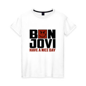 Женская футболка хлопок с принтом Bon Jovi, have a nice day в Рязани, 100% хлопок | прямой крой, круглый вырез горловины, длина до линии бедер, слегка спущенное плечо | Тематика изображения на принте: bon jovi | бон | бон джови | глэм | группа | джови | джон | метал | рок | хард