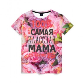 Женская футболка 3D с принтом 100% самая классная мама в Рязани, 100% полиэфир ( синтетическое хлопкоподобное полотно) | прямой крой, круглый вырез горловины, длина до линии бедер | мама | мамочка | мамуля