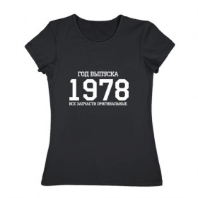 Женская футболка хлопок с принтом Все запчасти оригинальные 1978 в Рязани, 100% хлопок | прямой крой, круглый вырез горловины, длина до линии бедер, слегка спущенное плечо | 1978 | день рождения | подарок | праздник