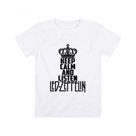 Детская футболка хлопок с принтом Keep calm and listen LedZep в Рязани, 100% хлопок | круглый вырез горловины, полуприлегающий силуэт, длина до линии бедер | Тематика изображения на принте: led zeppelin | джимми пейдж | джон генри бонэм | джон пол джонс | лед зеппелин | роберт плант