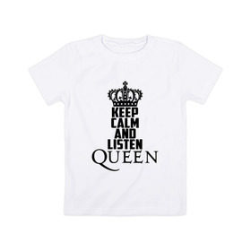 Детская футболка хлопок с принтом Keep calm and listen Queen в Рязани, 100% хлопок | круглый вырез горловины, полуприлегающий силуэт, длина до линии бедер | paul rodgers | queen | quen | брайан мэй | глэм | группа | джон дикон | квин | королева | куин | меркури | меркьюри | мэркури | поп | роджер тейлор | рок | фредди | фреди | хард | хардрок