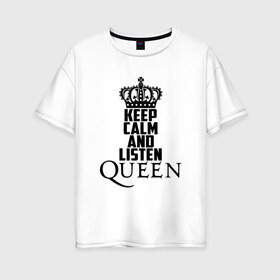 Женская футболка хлопок Oversize с принтом Keep calm and listen Queen в Рязани, 100% хлопок | свободный крой, круглый ворот, спущенный рукав, длина до линии бедер
 | paul rodgers | queen | quen | брайан мэй | глэм | группа | джон дикон | квин | королева | куин | меркури | меркьюри | мэркури | поп | роджер тейлор | рок | фредди | фреди | хард | хардрок