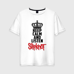 Женская футболка хлопок Oversize с принтом Keep calm and listen Slipknot в Рязани, 100% хлопок | свободный крой, круглый ворот, спущенный рукав, длина до линии бедер
 | slipknot | альтернативный | грув | кори тейлор | крис фен | метал | музыка | ню | рок | слайпкнот | слипкнот | слипнот