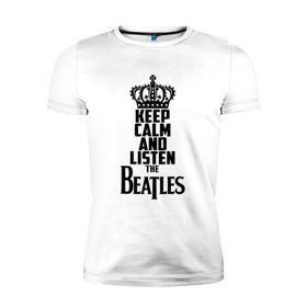 Мужская футболка премиум с принтом Keep calm and listen Beatles в Рязани, 92% хлопок, 8% лайкра | приталенный силуэт, круглый вырез ворота, длина до линии бедра, короткий рукав | beatles | the beatles | бителз | бителс | битлз | битлс | битлы | группа | джон леннон | джордж харрисон | жуки | зе | ливерпульская четвёрка | мерсибит | пол маккартни | поп | ринго старр | рок