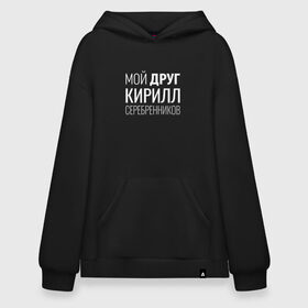 Худи SuperOversize хлопок с принтом Мой друг Кирилл Серебренников в Рязани, 70% хлопок, 30% полиэстер, мягкий начес внутри | карман-кенгуру, эластичная резинка на манжетах и по нижней кромке, двухслойный капюшон
 | кирилл серебренников | режиссер.