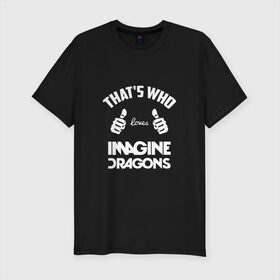 Мужская футболка премиум с принтом Вот кто любит Imagine Dragons в Рязани, 92% хлопок, 8% лайкра | приталенный силуэт, круглый вырез ворота, длина до линии бедра, короткий рукав | Тематика изображения на принте: dragons | imagine | loves | th | thats who | альтернативный | американская | арена | большие | бэн макки | группа | драгонс | дэн платцман | дэн рейнольдс | имеджин | инди | индирок | клас | класс | кулаки | пальцы | поп