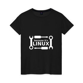 Женская футболка хлопок с принтом Потому что это Linux в Рязани, 100% хлопок | прямой крой, круглый вырез горловины, длина до линии бедер, слегка спущенное плечо | Тематика изображения на принте: linux | os | админ | кастом | ключ | линукс | ос | отвертка | программист | сисадмин | системный администратор