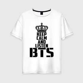 Женская футболка хлопок Oversize с принтом Keep calm and listen BTS в Рязани, 100% хлопок | свободный крой, круглый ворот, спущенный рукав, длина до линии бедер
 | Тематика изображения на принте: bangtan boys | bts | j hope | jimin | jin | jungkook | k pop | rm | sonyeondan | suga | v | бойз бойс | бойскауты | бтс бенгтан. бангтан | группа | к поп | корейская | пуленепробиваемые | хип хоп