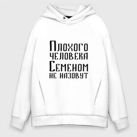 Мужское худи Oversize хлопок с принтом Плохой Семён в Рязани, френч-терри — 70% хлопок, 30% полиэстер. Мягкий теплый начес внутри —100% хлопок | боковые карманы, эластичные манжеты и нижняя кромка, капюшон на магнитной кнопке | имя | надпись | не назавут | не назовут | неназавут | неназовут | с именем | с иминем | сема | семен | семеном | сенька | сеня | человека