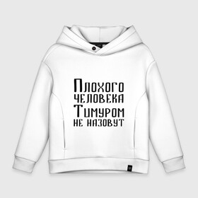 Детское худи Oversize хлопок с принтом Плохой Тимур в Рязани, френч-терри — 70% хлопок, 30% полиэстер. Мягкий теплый начес внутри —100% хлопок | боковые карманы, эластичные манжеты и нижняя кромка, капюшон на магнитной кнопке | имя | надпись | не назавут | не назовут | неназавут | неназовут | с именем | с иминем | тима | тимка | тимур | тимурка | тимуром | тимурчик | человека