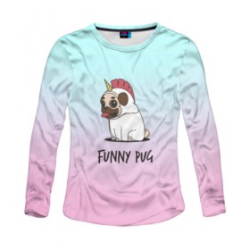 Женский лонгслив 3D с принтом Funny PUG в Рязани, 100% полиэстер | длинные рукава, круглый вырез горловины, полуприлегающий силуэт | animals | dog | dogs | gradient | illustration | inscription | lettering | pug | puppy | unicorn | градиент | единорог | животные | иллюстрация | леттеринг | мопс | надпись | песик | собаки | щенок