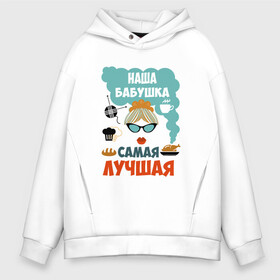 Мужское худи Oversize хлопок с принтом Наша Бабушка Самая Лучшая в Рязани, френч-терри — 70% хлопок, 30% полиэстер. Мягкий теплый начес внутри —100% хлопок | боковые карманы, эластичные манжеты и нижняя кромка, капюшон на магнитной кнопке | 50 | 8 | баба | бабуля | бабушка | бабушки | в | в мире | внука | внуков | внучки | всеми | день | добрая | добрейшая | заботливая | классная | клевая | кра | крутая | лет | лучшая | любимая | марта | милая | мире