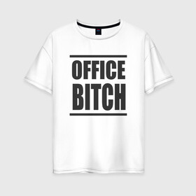 Женская футболка хлопок Oversize с принтом Office bitch в Рязани, 100% хлопок | свободный крой, круглый ворот, спущенный рукав, длина до линии бедер
 | офис | стерва