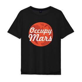 Мужская футболка хлопок Oversize с принтом Occupy Mars в Рязани, 100% хлопок | свободный крой, круглый ворот, “спинка” длиннее передней части | elon musk | spacex | илон маск | космос | марс | спейс икс