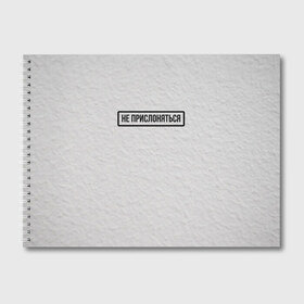 Альбом для рисования с принтом НЕ ПРИСЛОНЯТЬСЯ в Рязани, 100% бумага
 | матовая бумага, плотность 200 мг. | белая | двери | метро | окрашено | осторожно | побелка | подъезд | стена