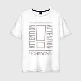 Женская футболка хлопок Oversize с принтом Attention Attention Shinedown в Рязани, 100% хлопок | свободный крой, круглый ворот, спущенный рукав, длина до линии бедер
 | shinedown